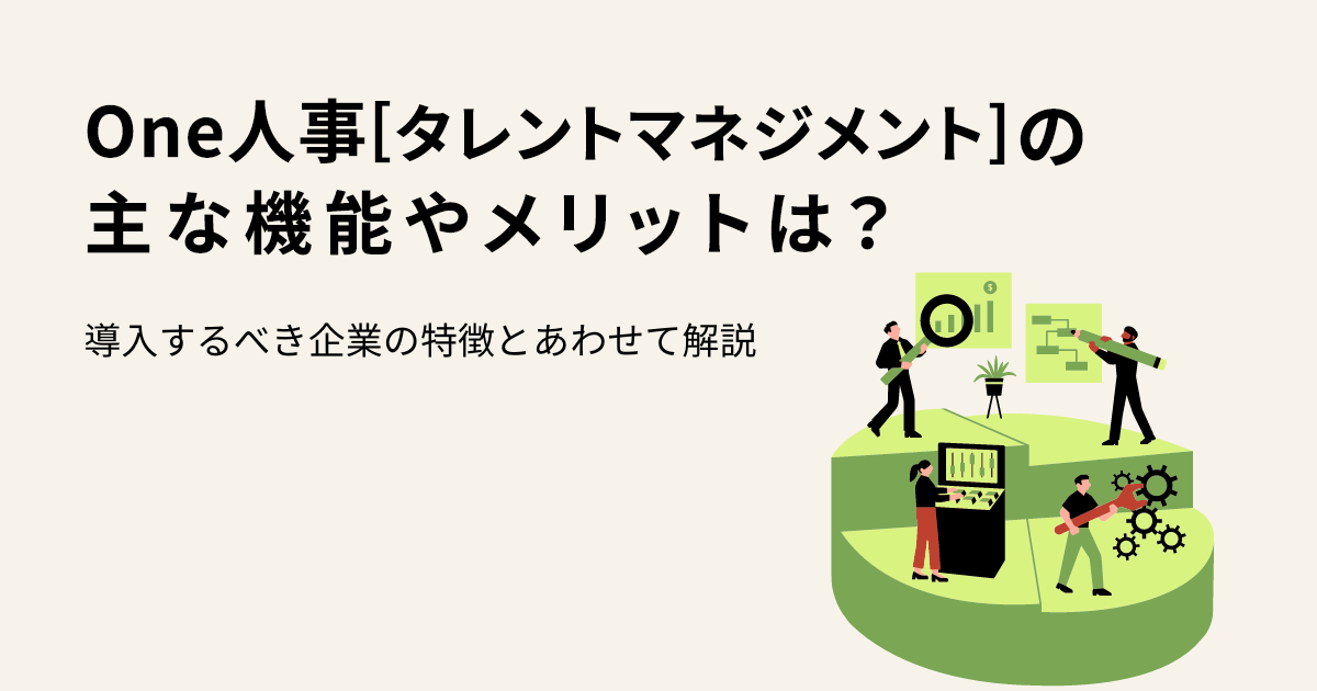 One人事[タレントマネジメント]の主な機能やメリットは？導入するべき企業の特徴とあわせて解説