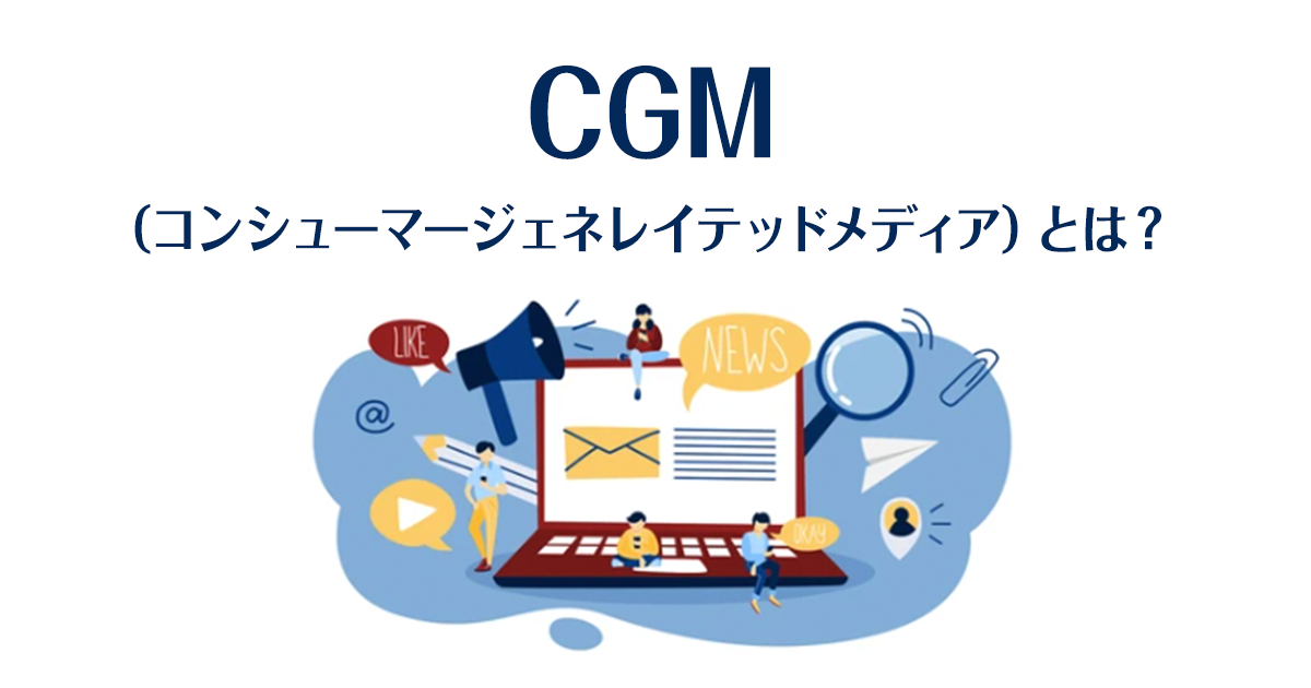 CGM（コンシューマージェネレイテッドメディア）とは？成功させるコツや事例をご紹介！
