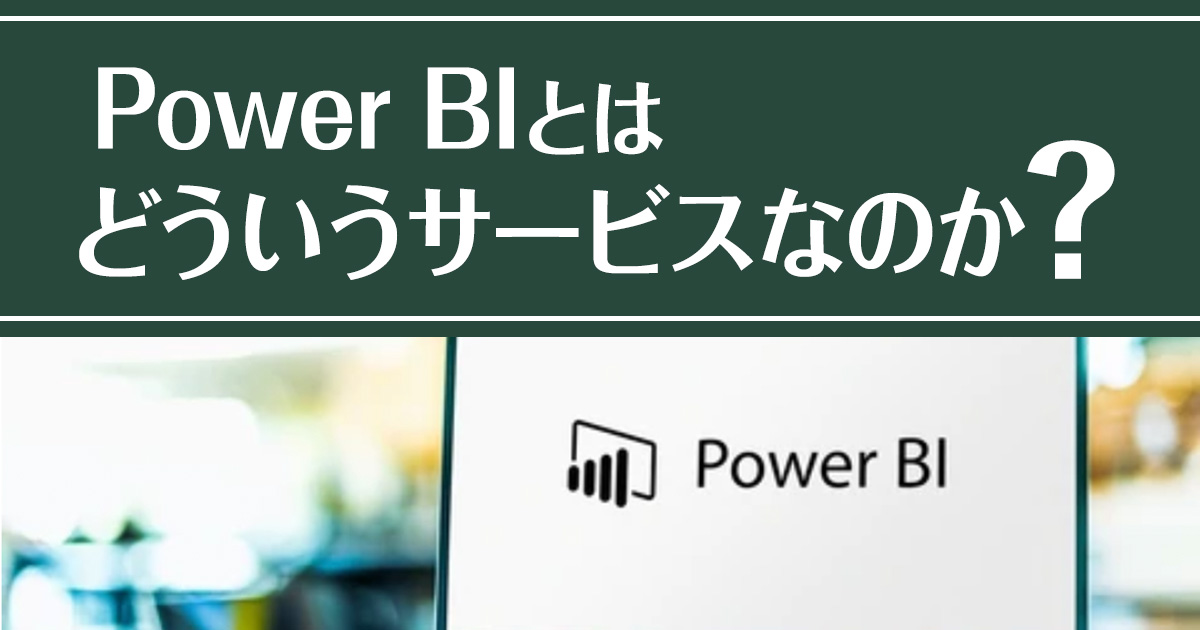 Power BIとはどういうサービスなのか？基本機能やプランを日本一わかりやすく解説！