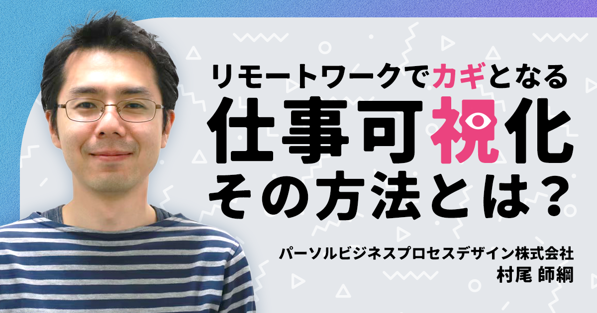 リモートワークでカギとなる仕事可視化その方法とは？