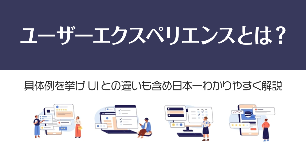 ユーザーエクスペリエンスとは？具体例を挙げUIとの違いも含め日本一わかりやすく解説！