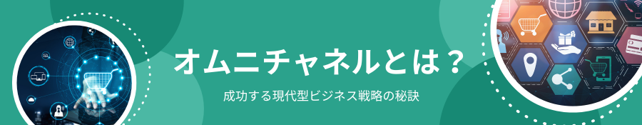 オムニチャネルとは？成功する現代型ビジネス戦略の秘訣