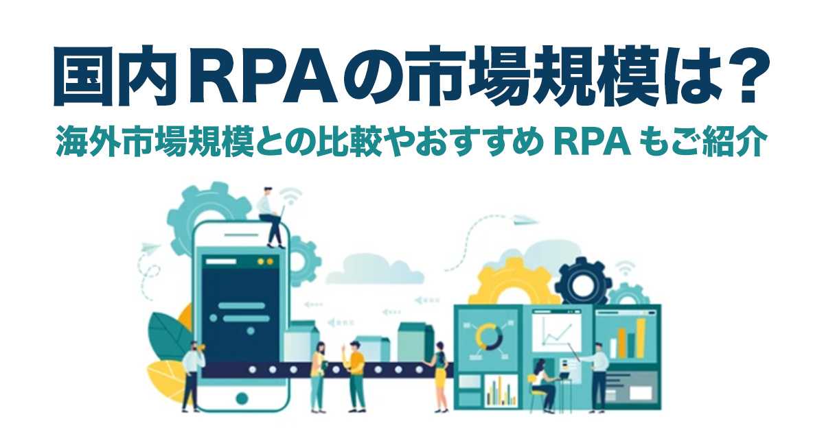国内RPAの市場規模は？海外市場規模との比較やおすすめRPAもご紹介