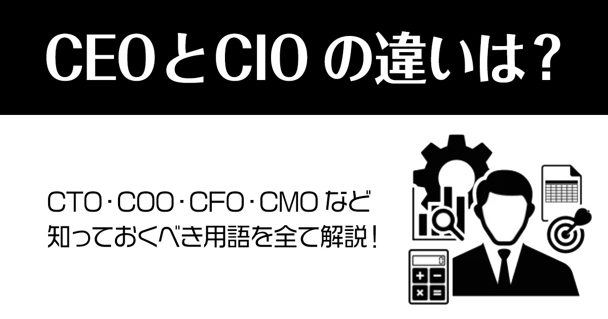 CEOとCIOの違いは？CTO・COO・CFO・CMOなど知っておくべき用語を全て解説！