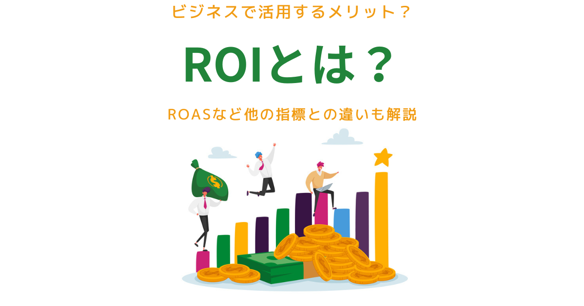 ROIとは？計算式やビジネスで活用するメリット・ROASなど他の指標との違いも解説