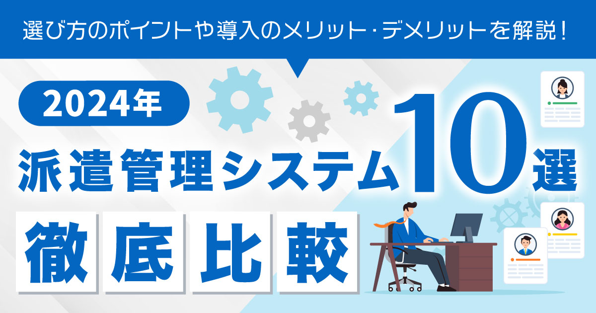 【2024年】派遣管理システム徹底比較ランキング | 選ぶポイントや導入のメリット・デメリットを解説