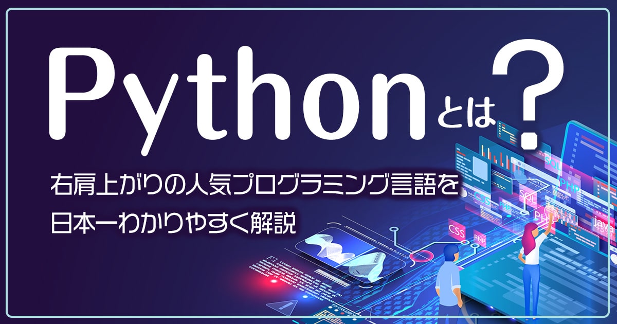 Pythonとは？右肩上がりの人気プログラミング言語を日本一わかりやすく解説