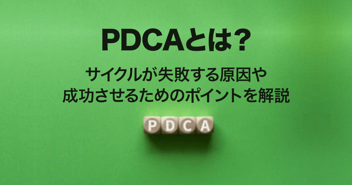 PDCAとは？サイクルが失敗する原因や成功させるためのポイントを解説！