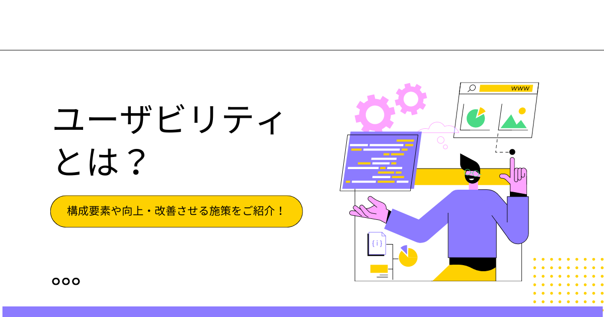 ユーザビリティとは？構成要素や向上・改善させる施策をご紹介！