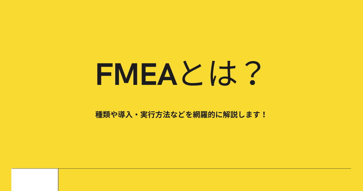 FMEAとは？種類や導入・実行方法などを網羅的に解説します！